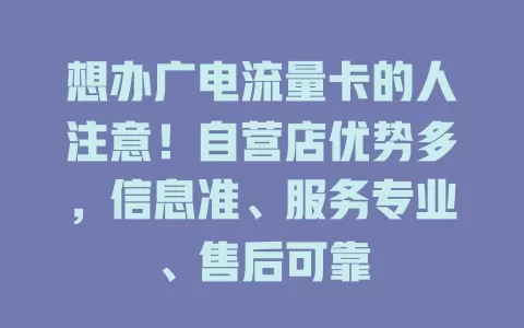 想办广电流量卡的人注意！自营店优势多，信息准、服务专业、售后可靠