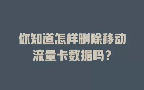 你知道怎样删除移动流量卡数据吗？