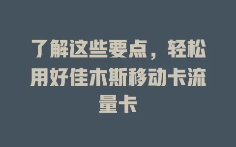 了解这些要点，轻松用好佳木斯移动卡流量卡