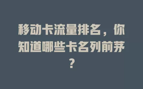 移动卡流量排名，你知道哪些卡名列前茅？