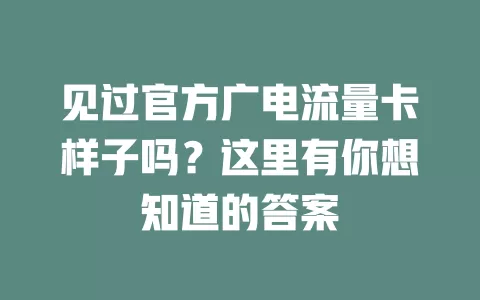 见过官方广电流量卡样子吗？这里有你想知道的答案