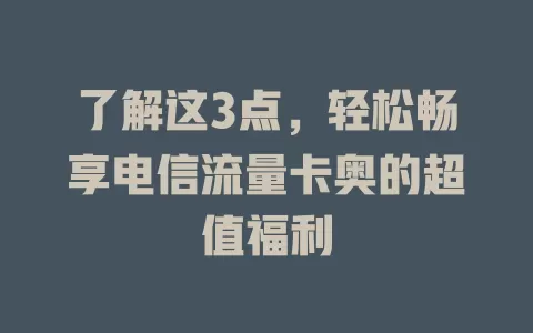 了解这3点，轻松畅享电信流量卡奥的超值福利