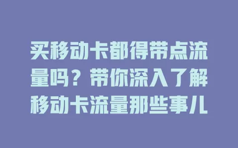 买移动卡都得带点流量吗？带你深入了解移动卡流量那些事儿