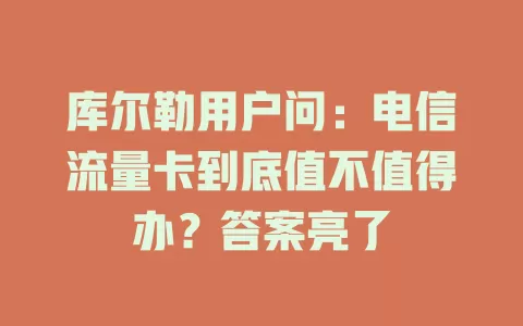 库尔勒用户问：电信流量卡到底值不值得办？答案亮了