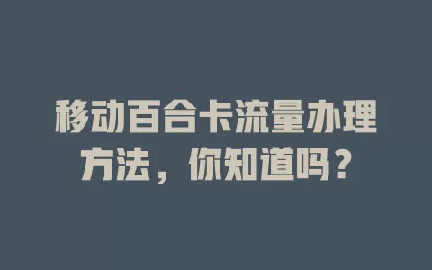 移动百合卡流量办理方法，你知道吗？