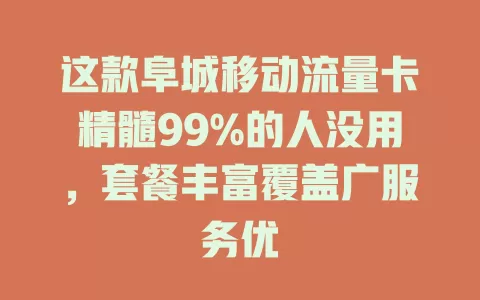 这款阜城移动流量卡精髓99%的人没用，套餐丰富覆盖广服务优