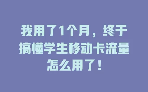 我用了1个月，终于搞懂学生移动卡流量怎么用了！
