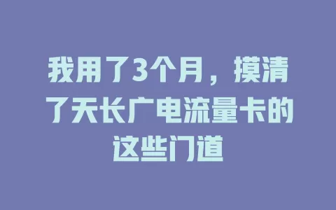 我用了3个月，摸清了天长广电流量卡的这些门道