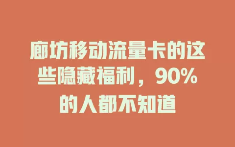 廊坊移动流量卡的这些隐藏福利，90%的人都不知道