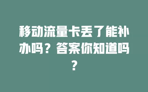 移动流量卡丢了能补办吗？答案你知道吗？