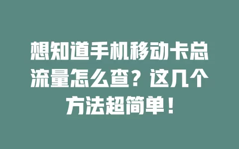 想知道手机移动卡总流量怎么查？这几个方法超简单！
