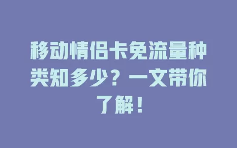 移动情侣卡免流量种类知多少？一文带你了解！