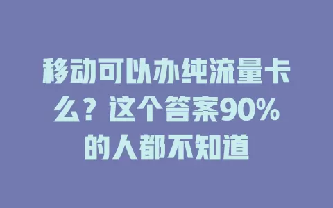 移动可以办纯流量卡么？这个答案90%的人都不知道