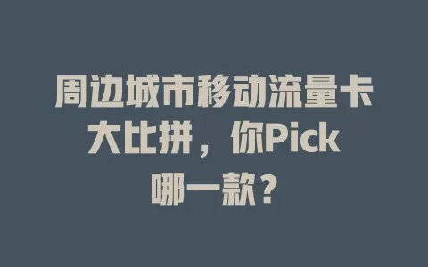 周边城市移动流量卡大比拼，你Pick哪一款？