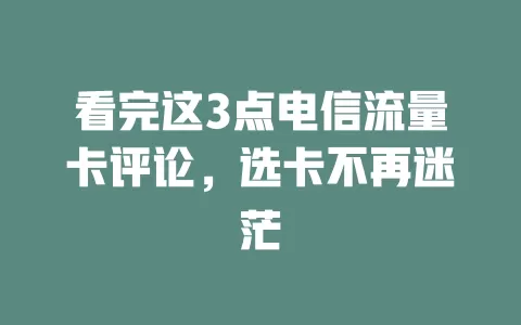 看完这3点电信流量卡评论，选卡不再迷茫