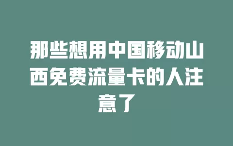 那些想用中国移动山西免费流量卡的人注意了