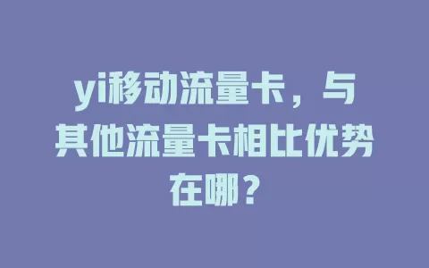 yi移动流量卡，与其他流量卡相比优势在哪？