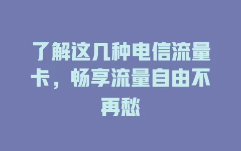 了解这几种电信流量卡，畅享流量自由不再愁