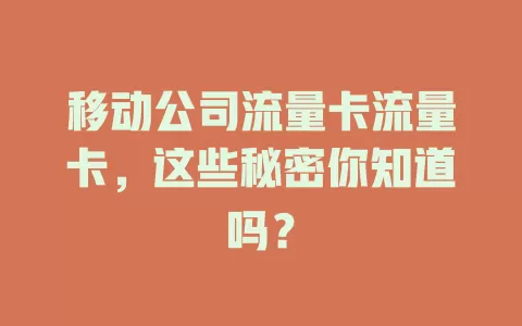 移动公司流量卡流量卡，这些秘密你知道吗？
