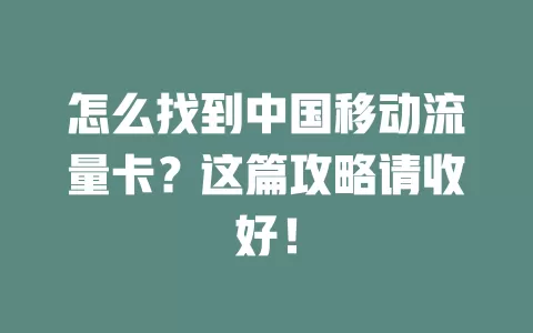 怎么找到中国移动流量卡？这篇攻略请收好！