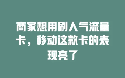 商家想用刷人气流量卡，移动这款卡的表现亮了