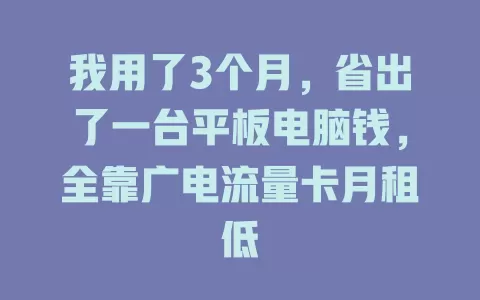 我用了3个月，省出了一台平板电脑钱，全靠广电流量卡月租低