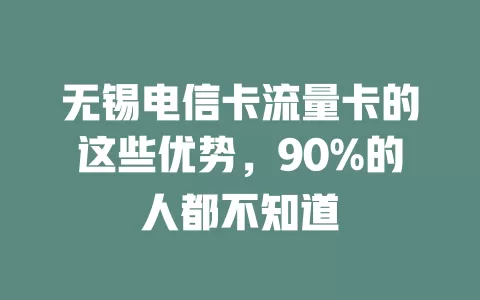 无锡电信卡流量卡的这些优势，90%的人都不知道