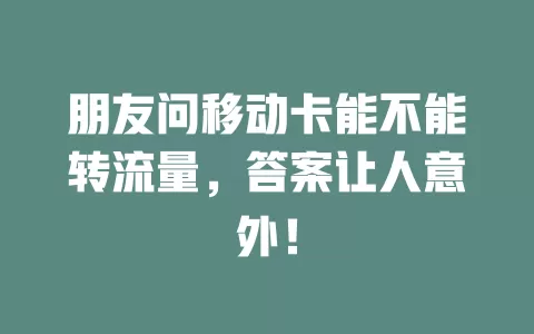 朋友问移动卡能不能转流量，答案让人意外！