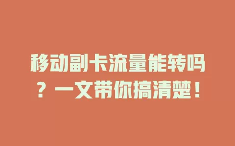 移动副卡流量能转吗？一文带你搞清楚！