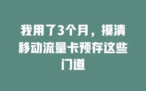 我用了3个月，摸清移动流量卡预存这些门道