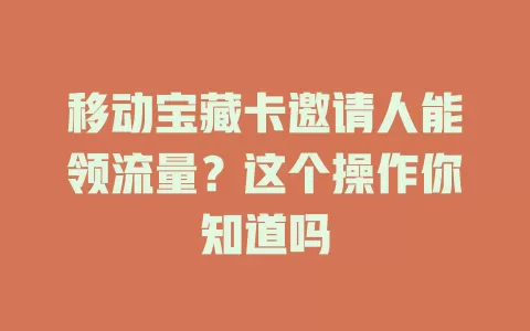 移动宝藏卡邀请人能领流量？这个操作你知道吗