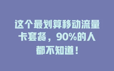 这个最划算移动流量卡套餐，90%的人都不知道！