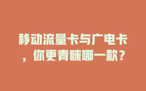 移动流量卡与广电卡，你更青睐哪一款？