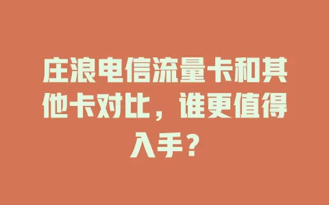 庄浪电信流量卡和其他卡对比，谁更值得入手？