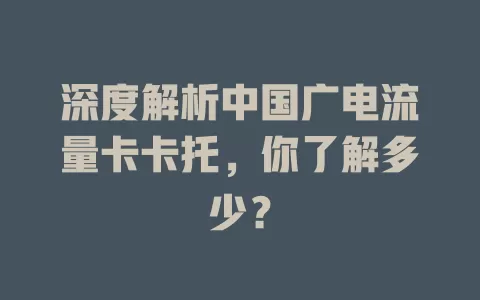 深度解析中国广电流量卡卡托，你了解多少？