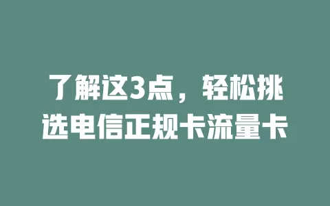 了解这3点，轻松挑选电信正规卡流量卡