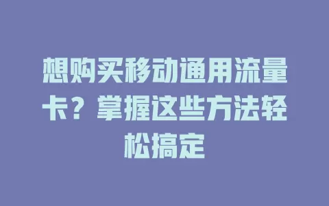 想购买移动通用流量卡？掌握这些方法轻松搞定