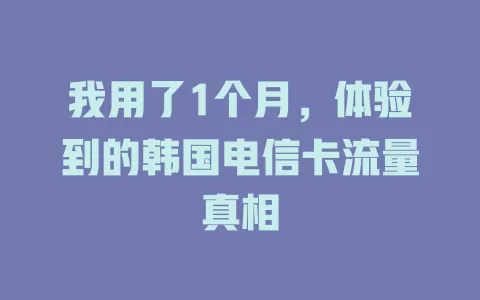 我用了1个月，体验到的韩国电信卡流量真相