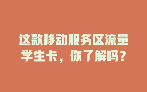 这款移动服务区流量学生卡，你了解吗？