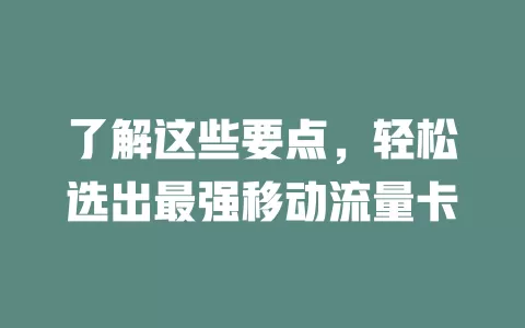 了解这些要点，轻松选出最强移动流量卡