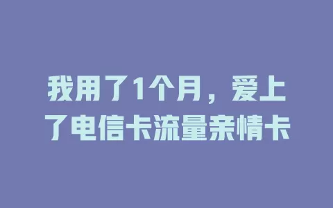我用了1个月，爱上了电信卡流量亲情卡