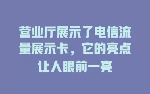 营业厅展示了电信流量展示卡，它的亮点让人眼前一亮