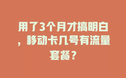 用了3个月才搞明白，移动卡几号有流量套餐？