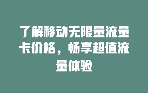 了解移动无限量流量卡价格，畅享超值流量体验