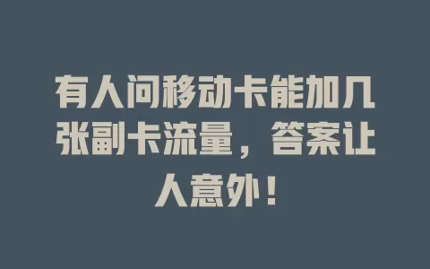 有人问移动卡能加几张副卡流量，答案让人意外！