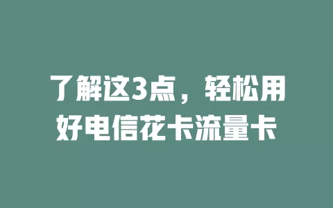 了解这3点，轻松用好电信花卡流量卡