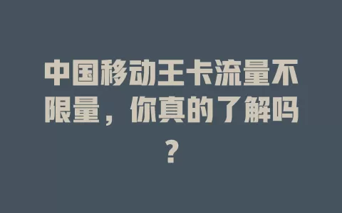 中国移动王卡流量不限量，你真的了解吗？