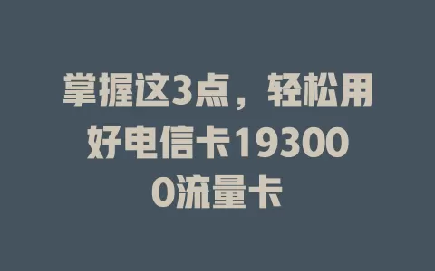 掌握这3点，轻松用好电信卡193000流量卡