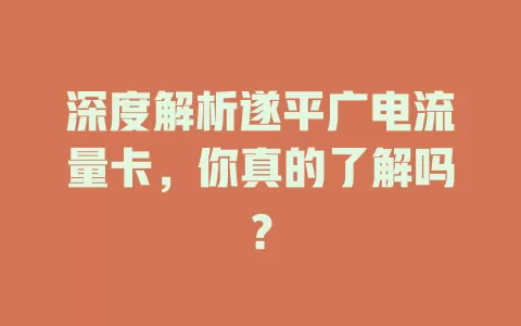 深度解析遂平广电流量卡，你真的了解吗？