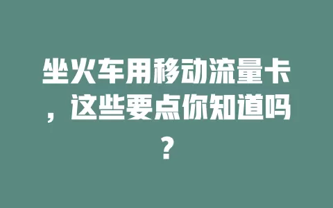 坐火车用移动流量卡，这些要点你知道吗？
